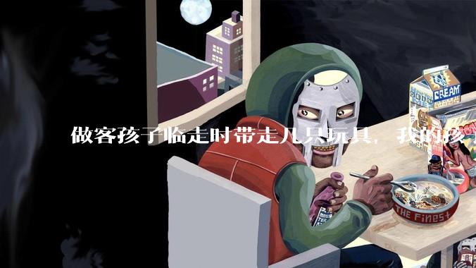 做客孩子临走时带走几只玩具,我的孩子抗拒并一直哭,要怎么开导?
